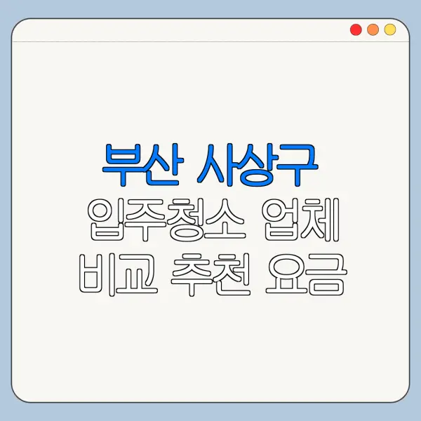부산 사상구 입주청소 업체 비교 추천 요금