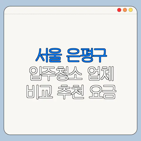 서울 은평구 입주청소 업체 비교 추천 요금