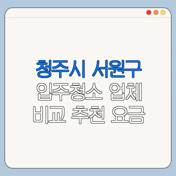 청주시 서원구 입주청소 업체 비교 추천 요금