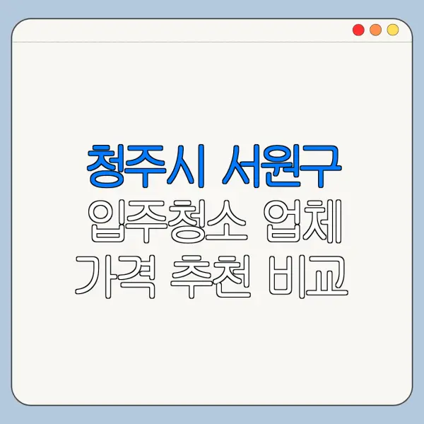 청주시 서원구 입주청소 업체 가격 추천 비교
