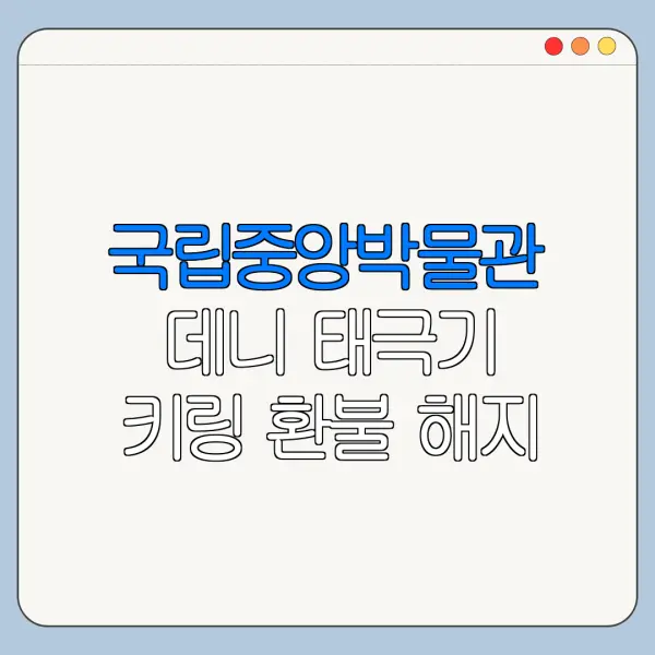 국립중앙박물관 데니 태극기 키링 환불 해지 고객센터 문의 방법