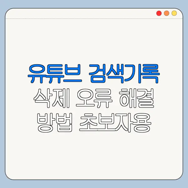 유튜브 검색기록 삭제 오류 해결 방법 초보자용 정리