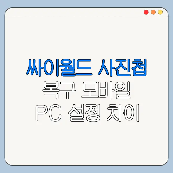 싸이월드 사진첩 복구 모바일 PC 설정 차이 한눈에 보기