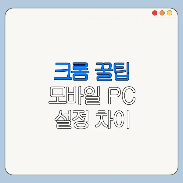 크롬 꿀팁 모바일 PC 설정 차이 한눈에 보기