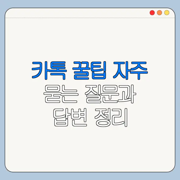 카톡 꿀팁 자주 묻는 질문과 답변 정리