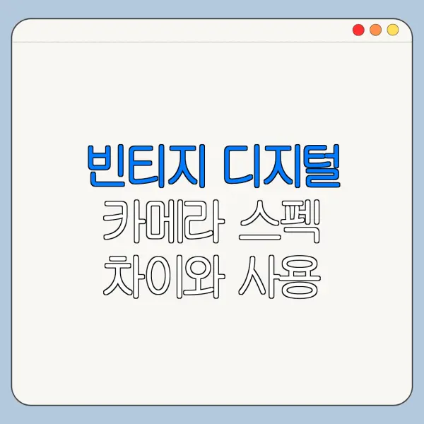 빈티지 디지털 카메라 스펙 차이와 사용 후기 총정리