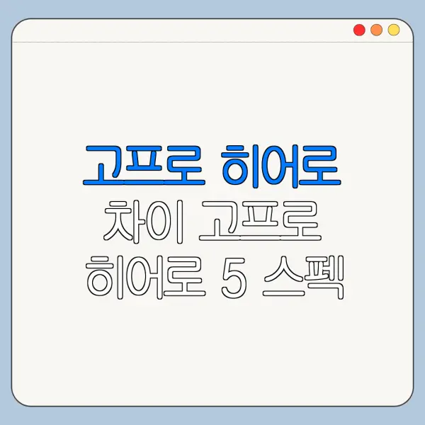 고프로 히어로 차이 고프로 히어로 5 스펙 히어로 8 스펙 히어로 9 스펙 한눈에 비교