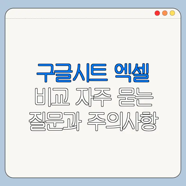 구글시트 엑셀 비교 자주 묻는 질문과 주의사항 정리