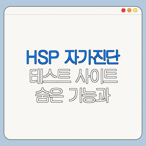 HSP 자가진단 테스트 사이트 숨은 기능과 활용 꿀팁 정리