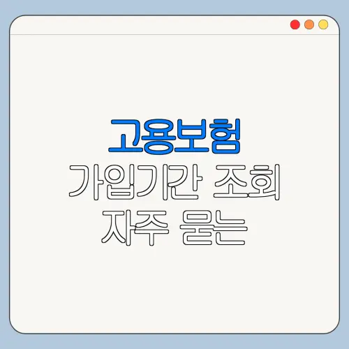 고용보험 가입기간 조회 자주 묻는 질문과 해결 방법