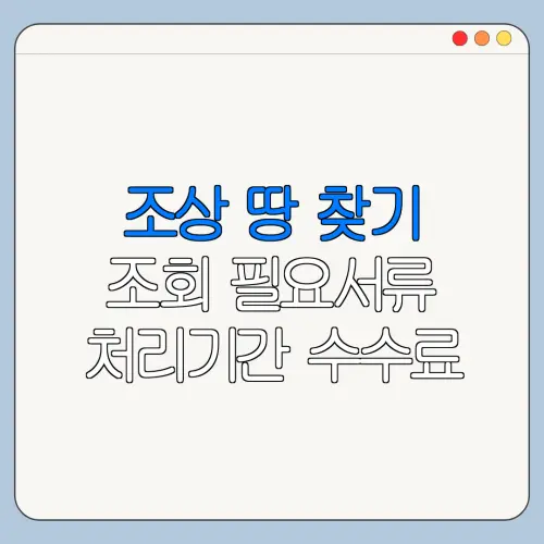 조상 땅 찾기 조회 필요서류 처리기간 수수료 정리